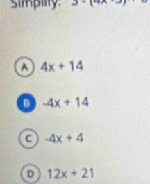 simpilty. 3· (4x-3)
A 4x+14
B -4x+14
C -4x+4
D 12x+21