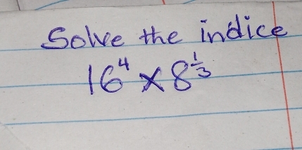 Solve the indice
16^4* 8^(frac 1)3