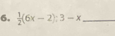  1/2 (6x-2); 3-x _