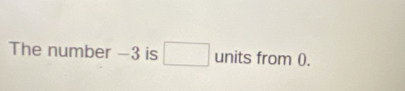 The number −3 is □ units from 0.