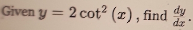 Given y=2cot^2(x) , find  dy/dx .