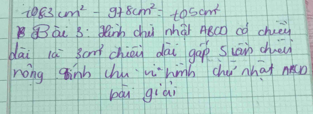 1083cm^2-978cm^2=to5cm^2
BBGè B: gih chui nháǐ ABCó ¢ó chieù 
dāi là Bon chiōn dài gap scān chien 
nong ginh chi wi hinh chei hat co 
bāi giài