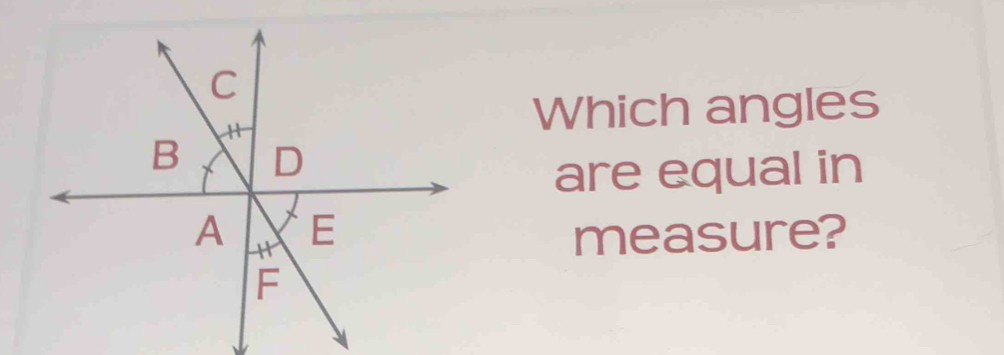 Which angles 
are equal in 
measure?