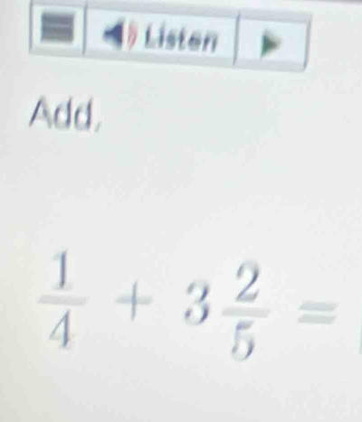 Add,
 1/4 +3 2/5 =