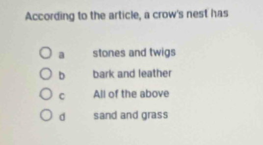 According to the article, a crow's nest has
a stones and twigs
b bark and leather
C All of the above
d sand and grass