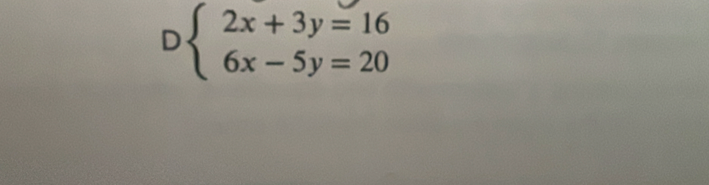 Dbeginarrayl 2x+3y=16 6x-5y=20endarray.