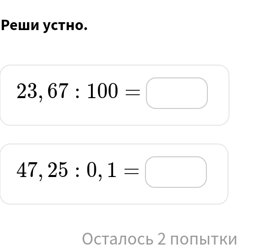 Ρеши устно.
23,67:100=□
47,25:0,1=□
Осталось 2 полытки