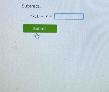 Subtract.
^-7.1-7=□
Submit