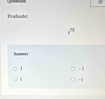 Question
Evaluate:
∠ 79

Answer
1
-1
i
-i