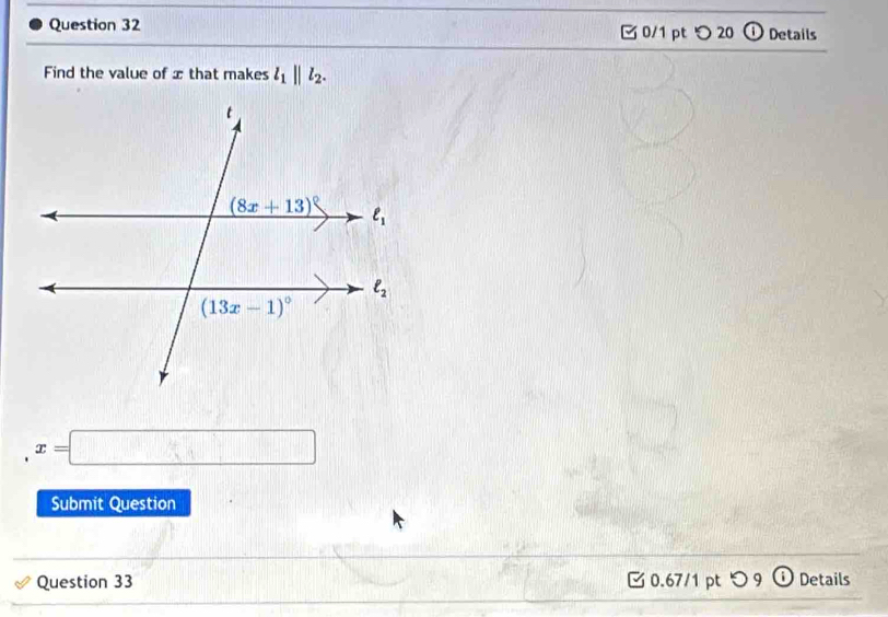 つ 20  Details
Find the value of x that makes l_1||l_2.
x=□
Submit Question
Question 33  0.67/1 pt つ9 Details