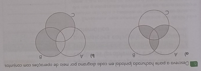 Descreva a parte hachurada (pintada) em cada diagrama por meio de operações com conjuntos. 
a) A B b) A B 
C 
C