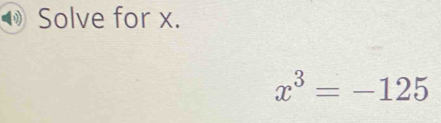 Solve for x.
x^3=-125