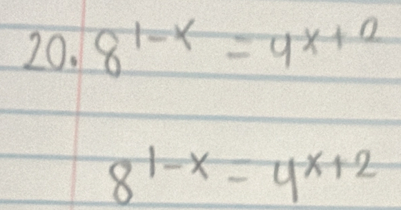 20.8^(1-x)=4^(x+2)
8^(1-x)-4^(x+2)