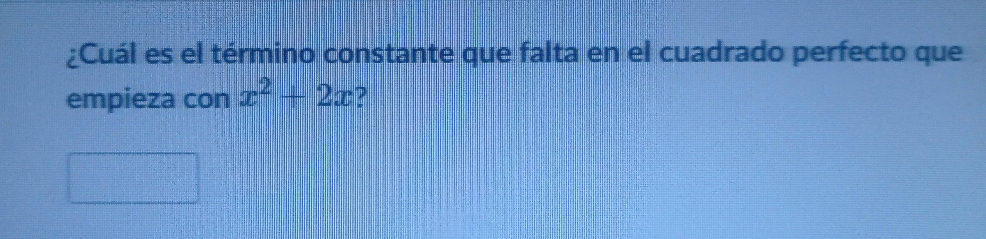 ¿Cuál es el término constante que falta en el cuadrado perfecto que 
empieza con x^2+2x