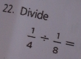 Divide
 1/4 /  1/8 =