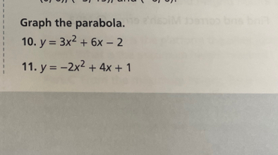 Graph the parabola.
10. y=3x^2+6x-2
11. y=-2x^2+4x+1