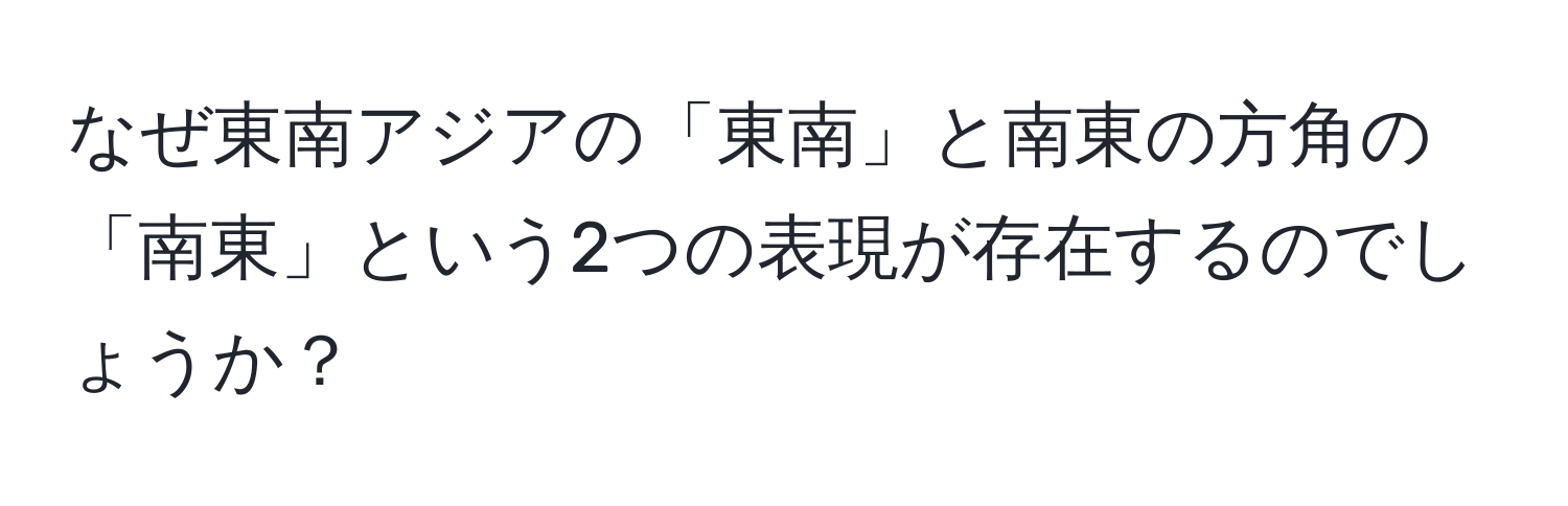 なぜ東南アジアの「東南」と南東の方角の「南東」という2つの表現が存在するのでしょうか？