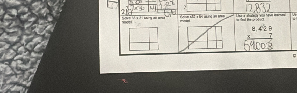 Solve 38* 21 using an area Solve 482* 54 using an area Use a stralegy you have learned Us 
model. model to find the product. 10
beginarrayr 8,429 * 7 hline endarray
。