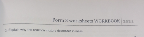 Form 3 worksheets WORKBOOK 2021 
(i) Explain why the reaction mixture decreases in mass.