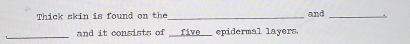 Thick skin is found on the_ and_ 
_ 
and it consists of _epidermal layers.