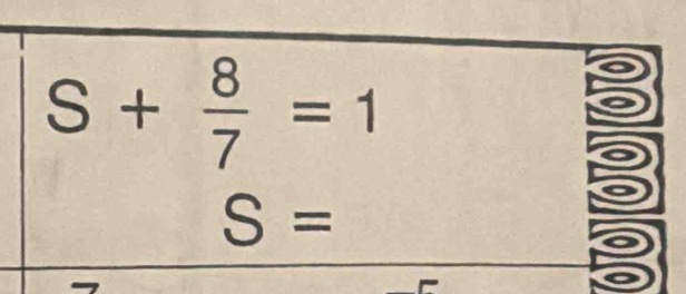 S+ 8/7 =1
S=