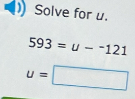 Solve for u.
593=u-^-121
u=□