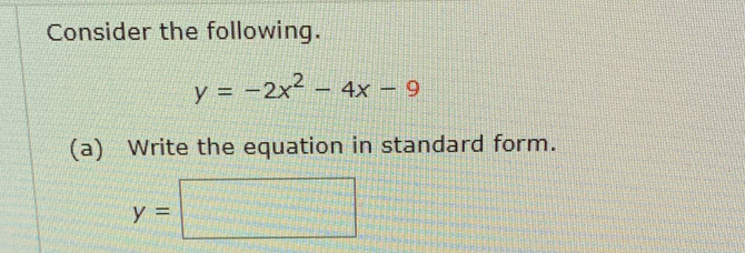 Consider the following.
y=-2x^2-4x-9
(a) Write the equation in standard form.
y=□