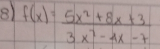 8 f(x)= (5x^2+8x+3)/3x^2-4x-7 