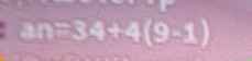 an=34+4(9-1)