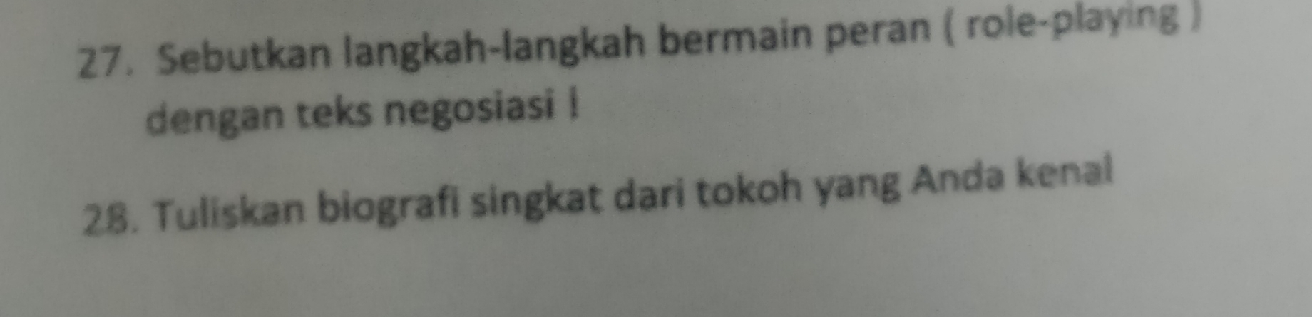 Sebutkan langkah-langkah bermain peran ( role-playing ) 
dengan teks negosiasi ! 
28. Tuliskan biografi singkat dari tokoh yang Anda kenal