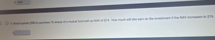 Mandl spenda $980 to purchase 70 shares of a mutual fund with an NAV of $14. How much will she earn on the investment if the NAV increases to $16.