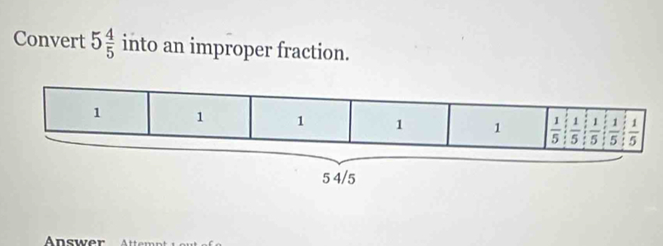 Convert 5 4/5  into an improper fraction.
Answer    temn