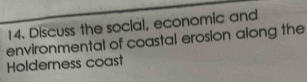 Discuss the social, economic and 
environmental of coastal erosion along the 
Holderness coast