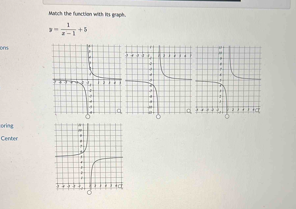 Match the function with its graph.
y= 1/x-1 +5
ons 
oring 
Center