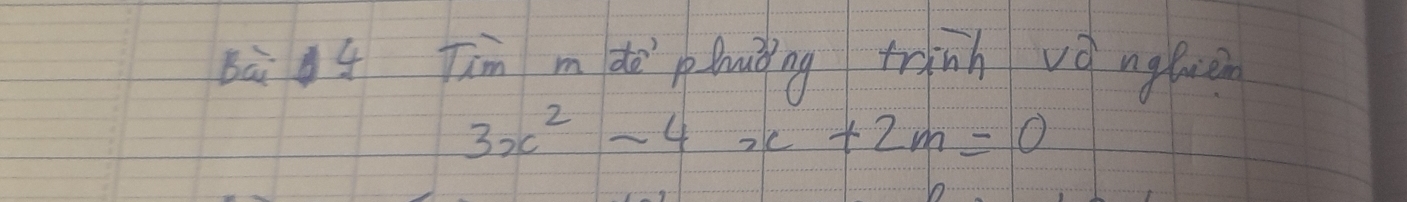 bà 4 Tim m dèphuǒing trinh vǒ ngluen
3x^2-4x+2m=0