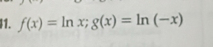 I1. f(x)=ln x; g(x)=ln (-x)