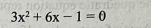 3x^2+6x-1=0