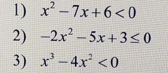 x^2-7x+6<0</tex> 
2) -2x^2-5x+3≤ 0
3) x^3-4x^2<0</tex>