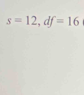 s=12, df=16