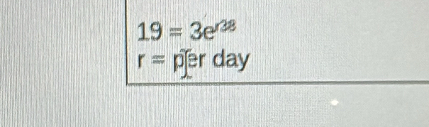 19=3e^(0.8)
r= pr day