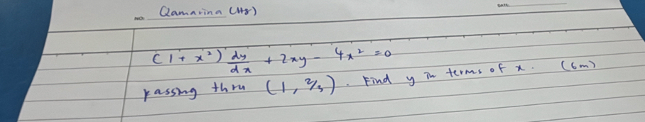 Qamarina ( 148) 
_
(1+x^2) dy/dx +2xy-4x^2=0
rassing thru (1,2/3). Find y in terms of x. (6m)