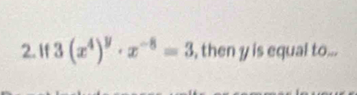 If 3(x^4)^y· x^(-8)=3 , then y is equal to...