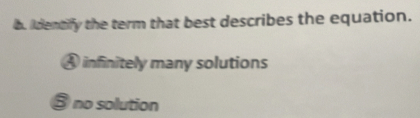 identify the term that best describes the equation.
A infinitely many solutions
③ no solution