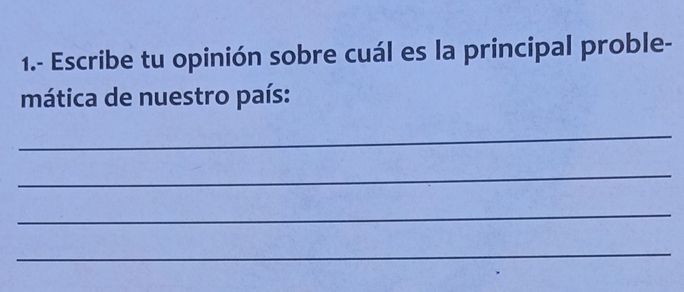 1.- Escribe tu opinión sobre cuál es la principal proble- 
mática de nuestro país: 
_ 
_ 
_ 
_