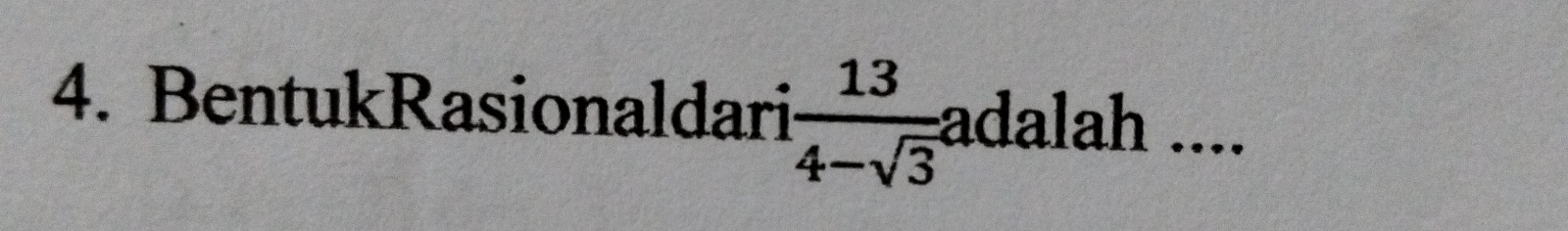 BentukRasionaldari  13/4-sqrt(3)  adalah ....