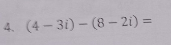 (4-3i)-(8-2i)=