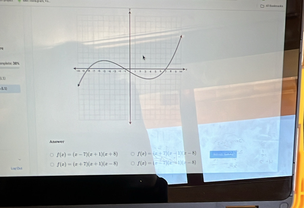 All Basimens 
re 
emplete: 38% 
(11) 
(L 1) 
Answer
f(x)=(x-7)(x+1)(x+8) f(x)=(x+7)(x-1)(x-8)
Loit Out
f(x)=(x+7)(x+1)(x-8) f(x)=(x-7)(x-1)(x-8)