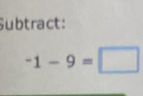 Subtract:
-1-9=□