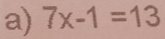 7x-1=13