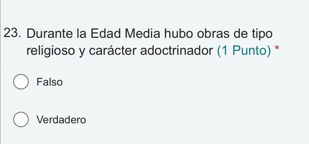 Durante la Edad Media hubo obras de tipo
religioso y carácter adoctrinador (1 Punto) *
Falso
Verdadero